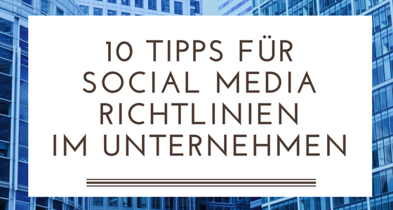 10 Tipps für Social Media Richtlinien im Unternehmen